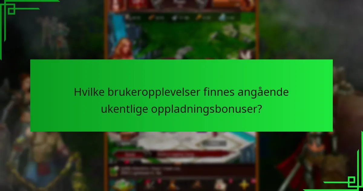 Hvilke brukeropplevelser finnes angående ukentlige oppladningsbonuser?