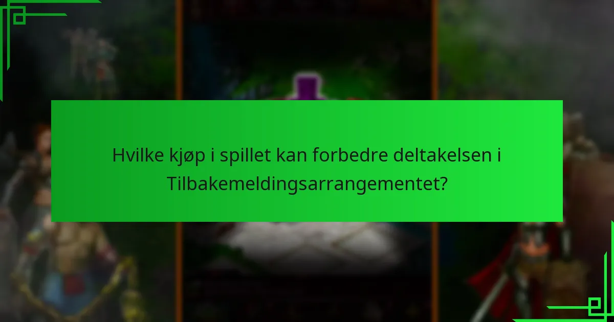 Hvilke kjøp i spillet kan forbedre deltakelsen i Tilbakemeldingsarrangementet?