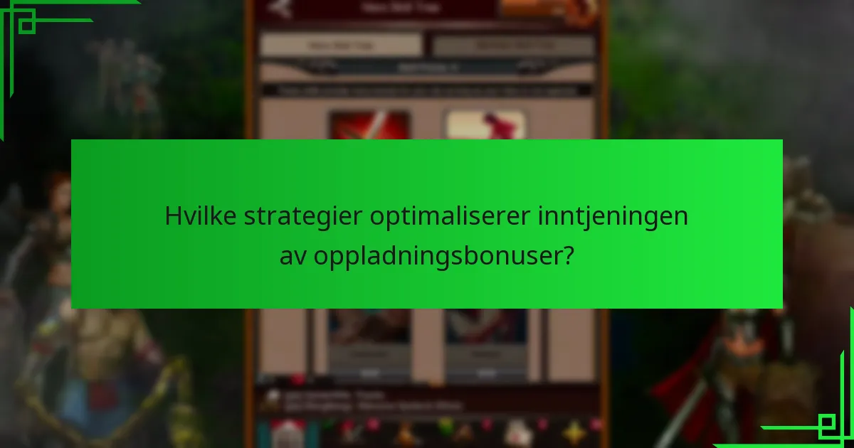 Hvilke strategier optimaliserer inntjeningen av oppladningsbonuser?