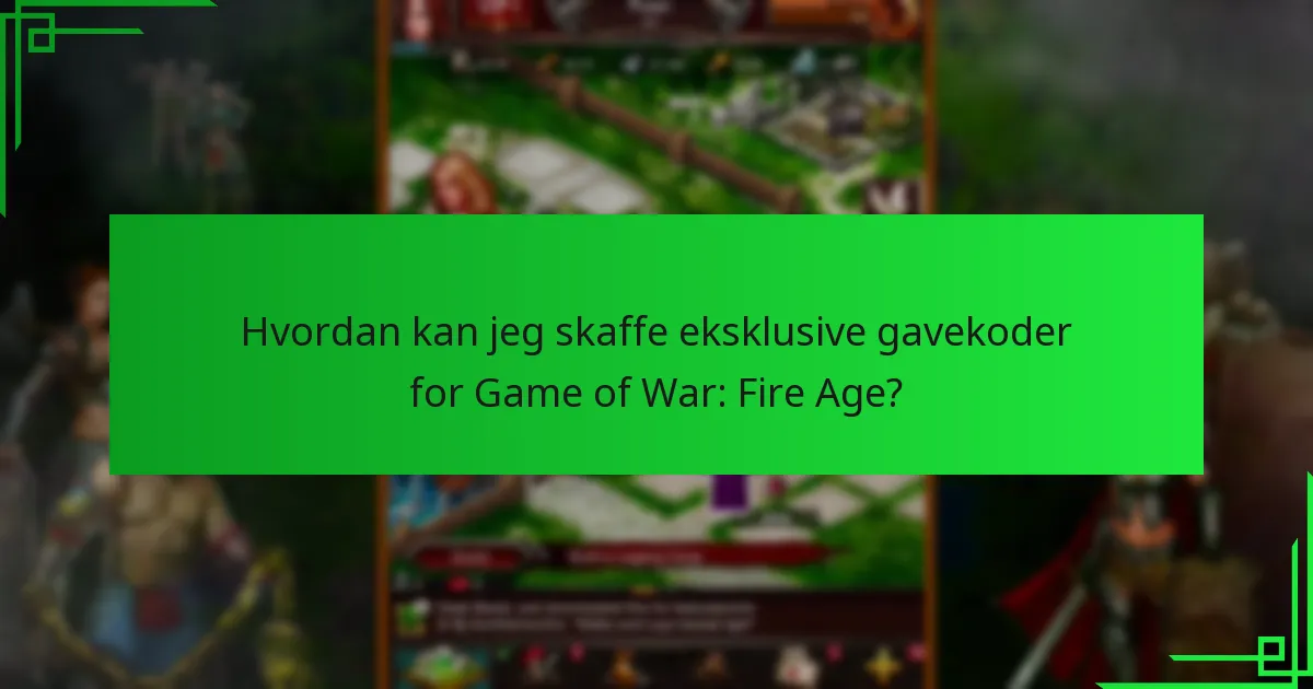 Når slippes nye eksklusive gavekoder for Game of War: Fire Age?